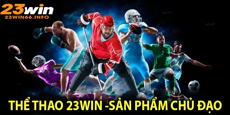 Thể thao 23win là sản phẩm chủ đạo của nhà cái
