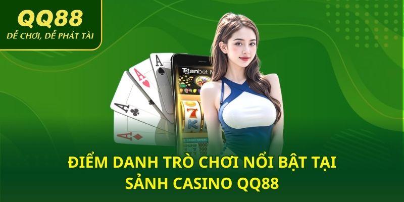 Điểm danh trò chơi nổi bật tại sảnh casino QQ88