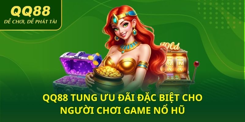 QQ88 tung ưu đãi đặc biệt cho người chơi game nổ hũ