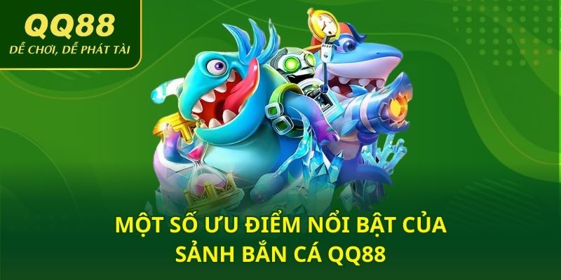 Một số ưu điểm nổi bật của sảnh bắn cá QQ88